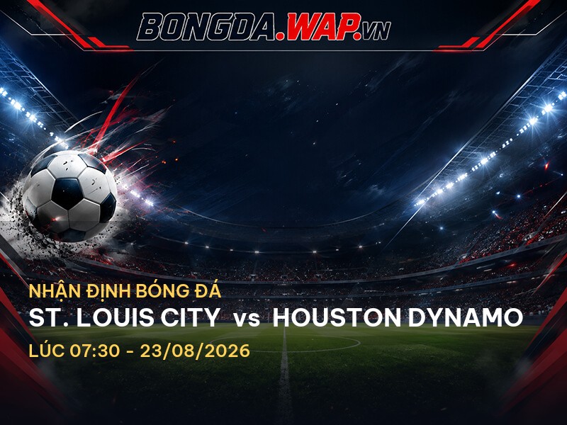 Nhận định trận đấu St. Louis City vs Houston Dynamo - MLS 2026 Nhận định trận đấu St. Louis City vs Houston Dynamo - MLS 2026