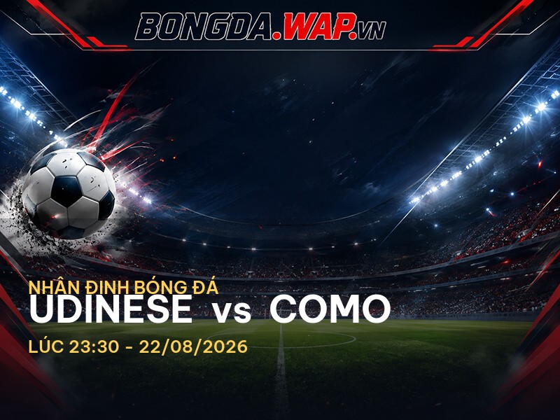 Nhận định trận đấu Udinese vs Como: Cuộc chiến của sự trở lại Nhận định trận đấu Udinese vs Como: Cuộc chiến của sự trở lại