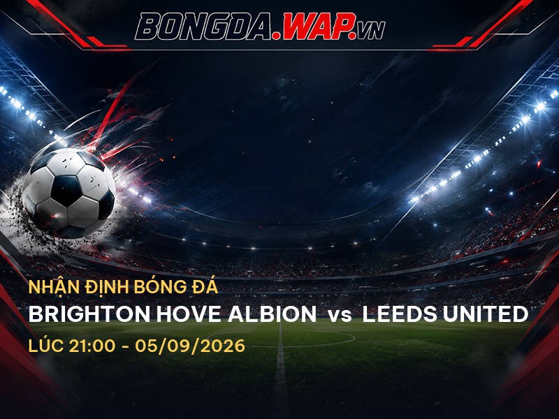 Nhận Định Trận Đấu: Brighton Hove Albion vs Leeds United Nhận Định Trận Đấu: Brighton Hove Albion vs Leeds United