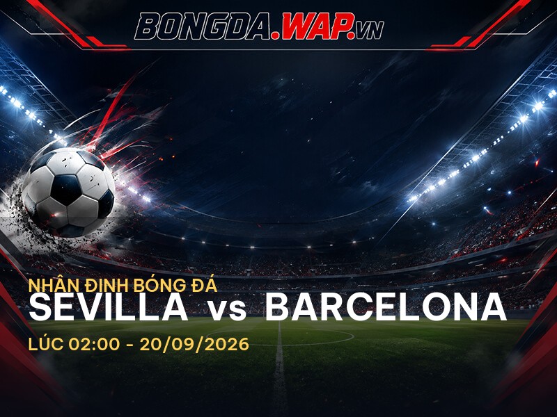 Nhận định trận Sevilla vs Barcelona: Cuộc chiến tại La Liga